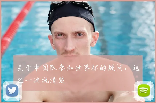 关于中国队参加世界杯的疑问，这里一次说清楚