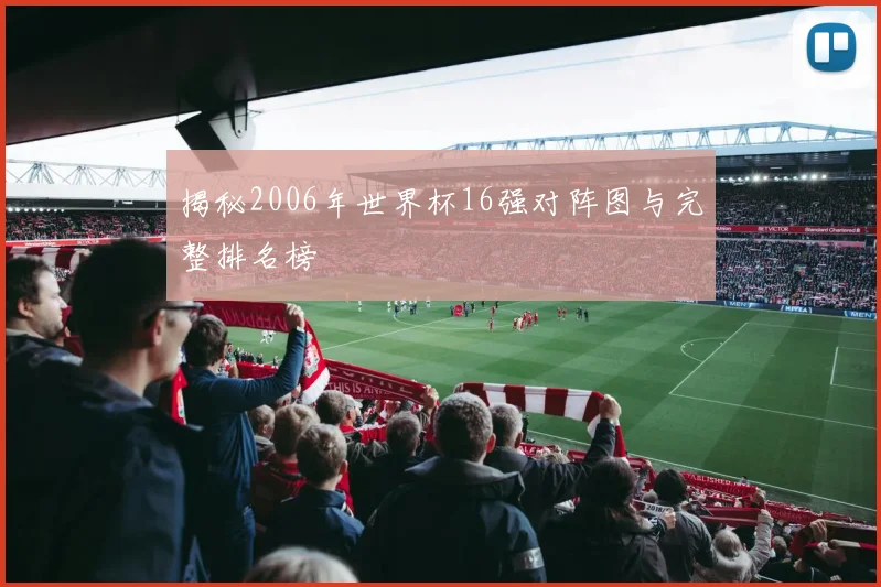 揭秘2006年世界杯16强对阵图与完整排名榜
