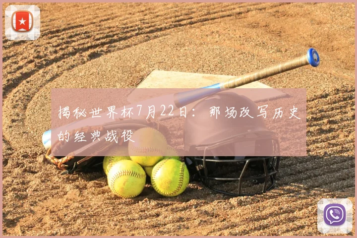 揭秘世界杯7月22日：那场改写历史的经典战役