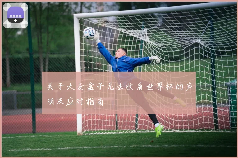 关于大麦盒子无法收看世界杯的声明及应对指南