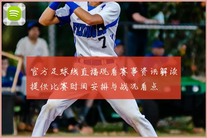 官方足球线直播观看赛事资讯解读提供比赛时间安排与战况看点